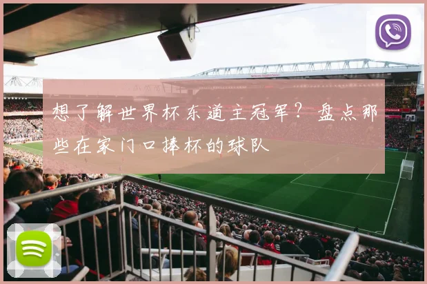 想了解世界杯东道主冠军？盘点那些在家门口捧杯的球队