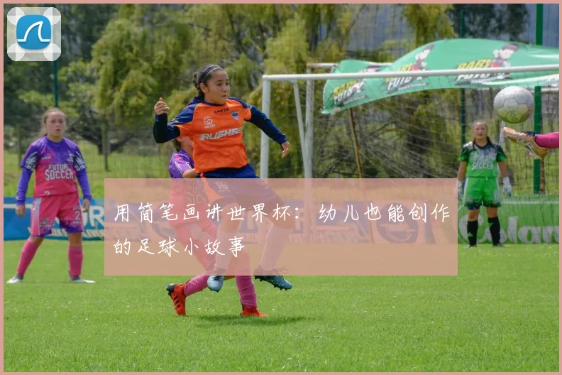 用简笔画讲世界杯：幼儿也能创作的足球小故事